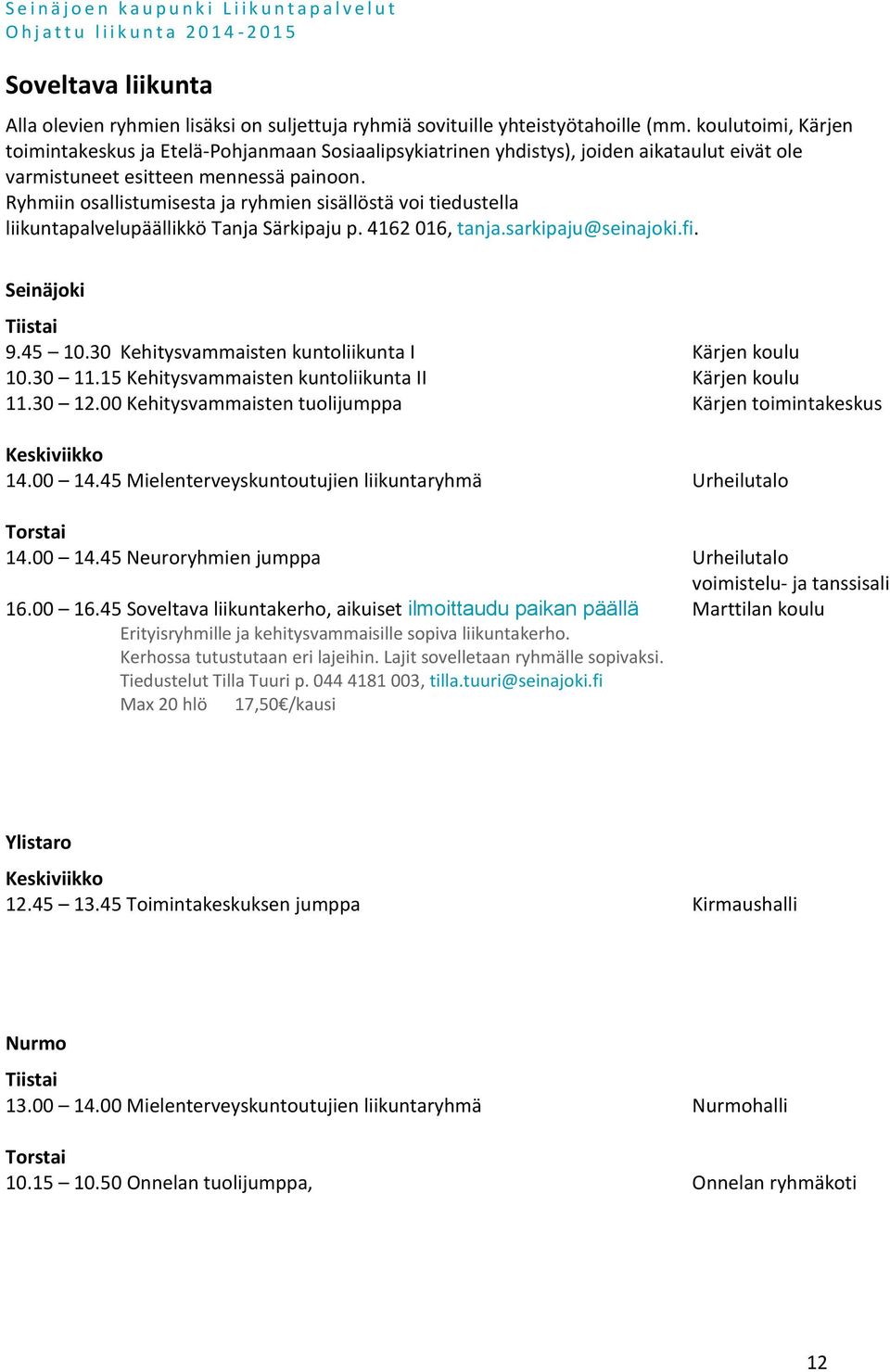 Ryhmiin osallistumisesta ja ryhmien sisällöstä voi tiedustella liikuntapalvelupäällikkö Tanja Särkipaju p. 4162 016, tanja.sarkipaju@seinajoki.fi. Seinäjoki Tiistai 9.45 10.
