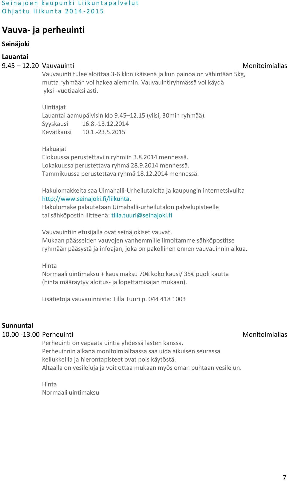 8.2014 mennessä. Lokakuussa perustettava ryhmä 28.9.2014 mennessä. Tammikuussa perustettava ryhmä 18.12.2014 mennessä. Hakulomakkeita saa Uimahalli-Urheilutalolta ja kaupungin internetsivuilta http://www.