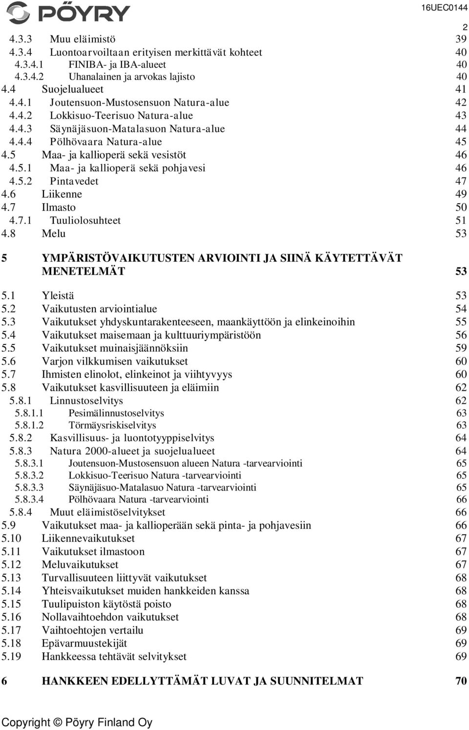 6 Liikenne 49 4.7 Ilmasto 50 4.7.1 Tuuliolosuhteet 51 4.8 Melu 53 5 YMPÄRISTÖVAIKUTUSTEN ARVIOINTI JA SIINÄ KÄYTETTÄVÄT MENETELMÄT 53 5.1 Yleistä 53 5.2 Vaikutusten arviointialue 54 5.