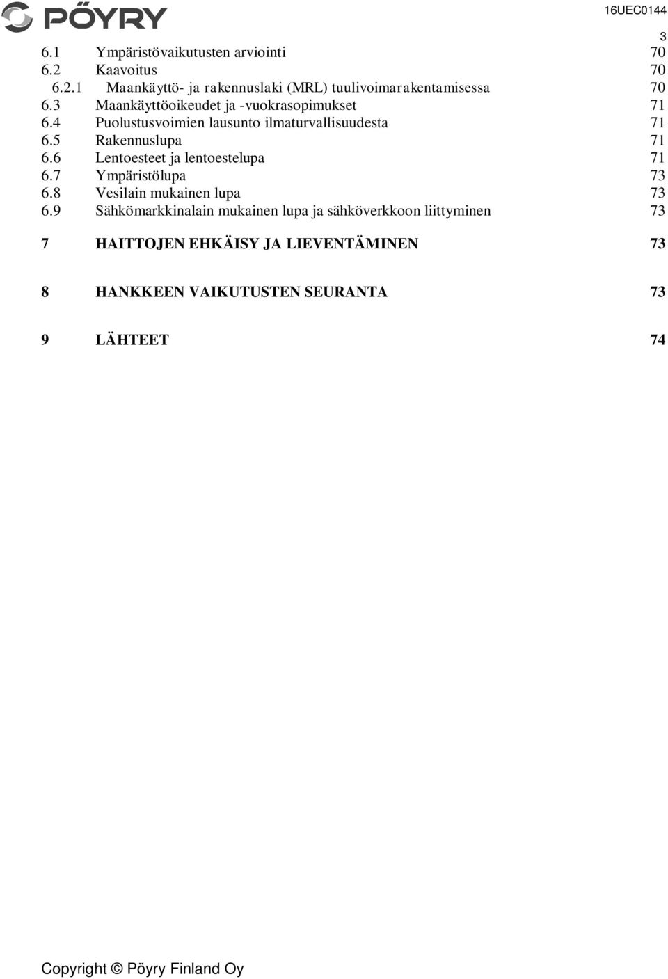 6 Lentoesteet ja lentoestelupa 71 6.7 Ympäristölupa 73 6.8 Vesilain mukainen lupa 73 6.