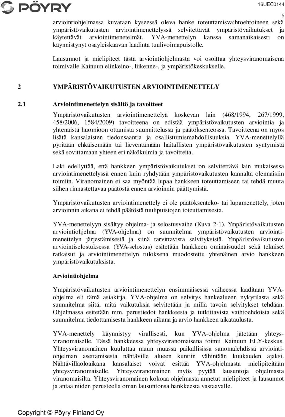 Lausunnot ja mielipiteet tästä arviointiohjelmasta voi osoittaa yhteysviranomaisena toimivalle Kainuun elinkeino-, liikenne-, ja ympäristökeskukselle. 5 2 YMPÄRISTÖVAIKUTUSTEN ARVIOINTIMENETTELY 2.