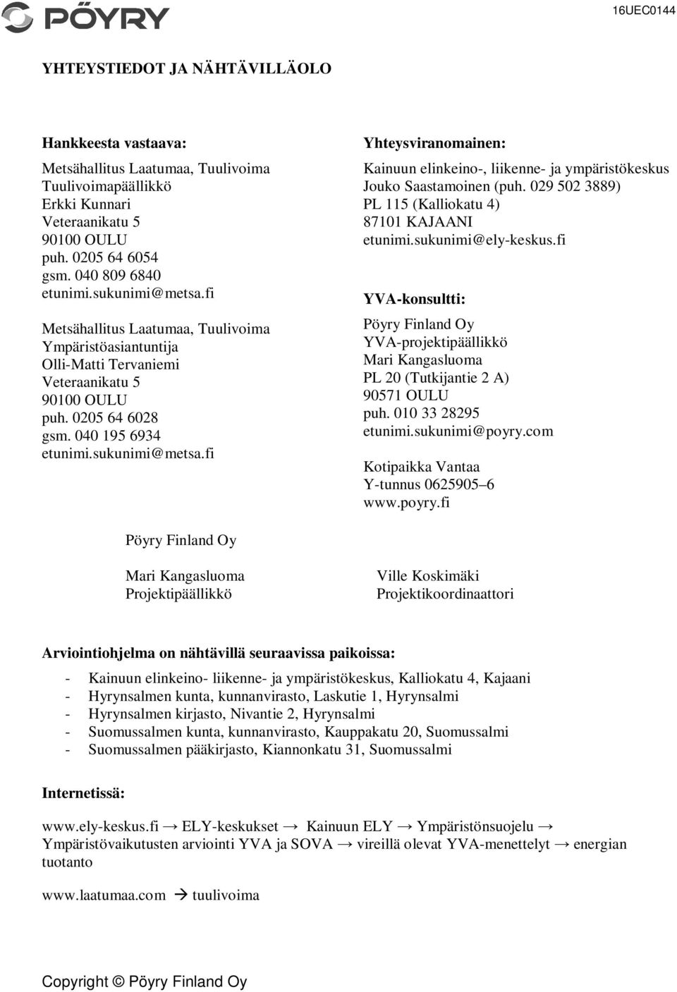 029 502 3889) PL 115 (Kalliokatu 4) 87101 KAJAANI etunimi.sukunimi@ely-keskus.fi YVA-konsultti: Pöyry Finland Oy YVA-projektipäällikkö Mari Kangasluoma PL 20 (Tutkijantie 2 A) 90571 OULU puh.