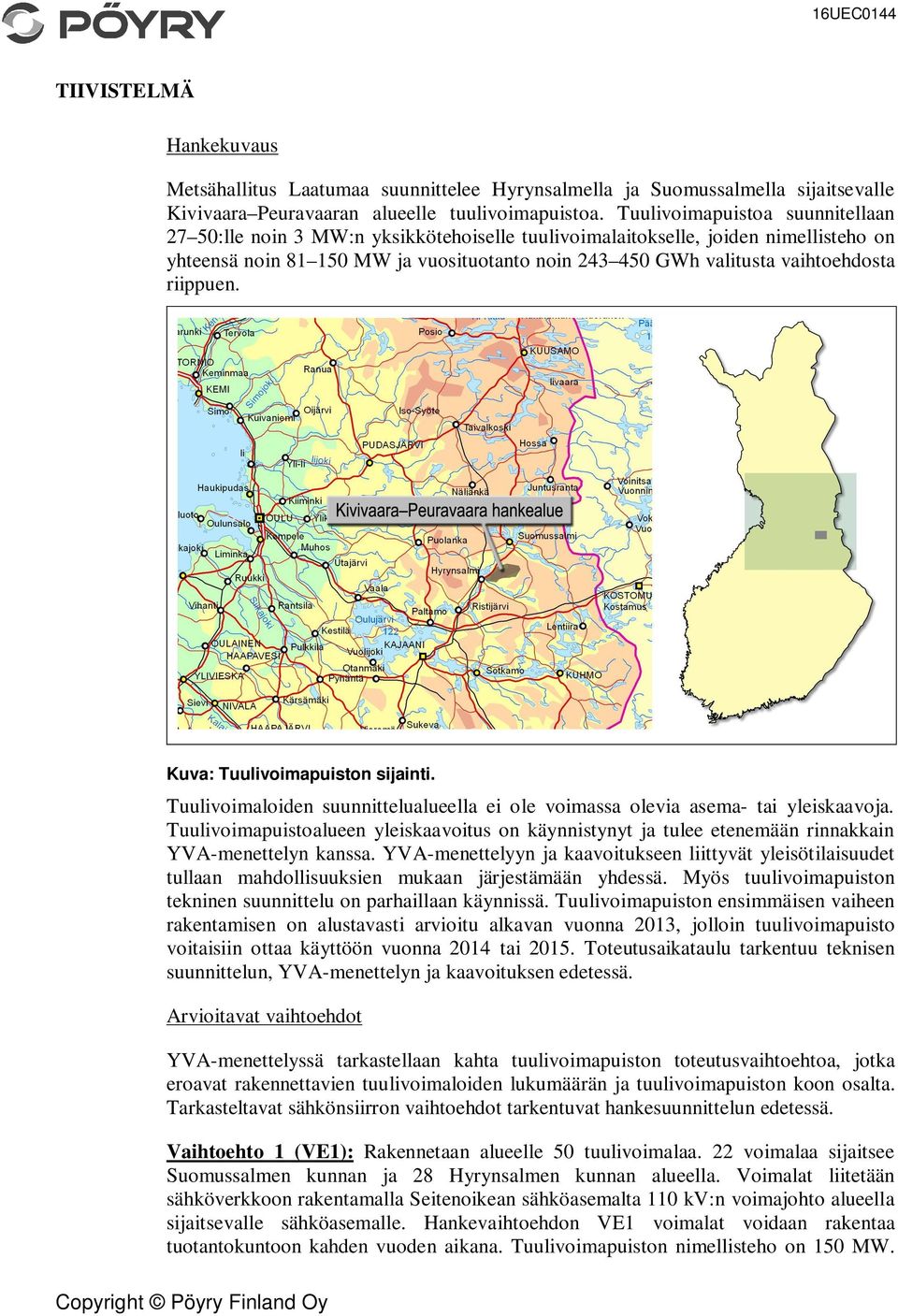 riippuen. Kuva: Tuulivoimapuiston sijainti. Tuulivoimaloiden suunnittelualueella ei ole voimassa olevia asema- tai yleiskaavoja.