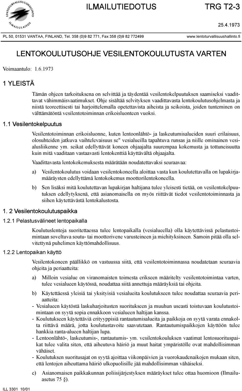 1973 1 YLEISTÄ Tämän ohjeen tarkoituksena on selvittää ja täydentää vesilentokelpuutuksen saamiseksi vaadittavat vähimmäisvaatimukset.