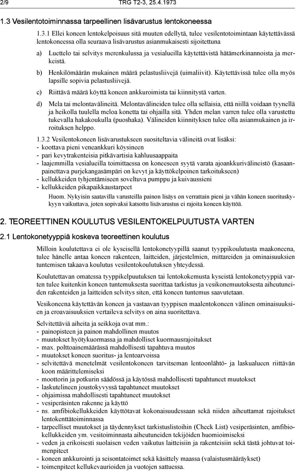 1.3 Vesilentotoiminnassa tarpeellinen lisävarustus lentokoneessa 1.3.1 Ellei koneen lentokelpoisuus sitä muuten edellytä, tulee vesilentotoimintaan käytettävässä lentokoneessa olla seuraava