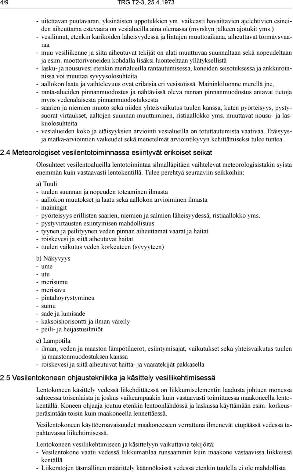 ) - vesilinnut, etenkin karikoiden läheisyydessä ja lintujen muuttoaikana, aiheuttavat törmäysvaaraa - muu vesiliikenne ja siitä aiheutuvat tekijät on alati muuttuvaa suunnaltaan sekä nopeudeltaan ja