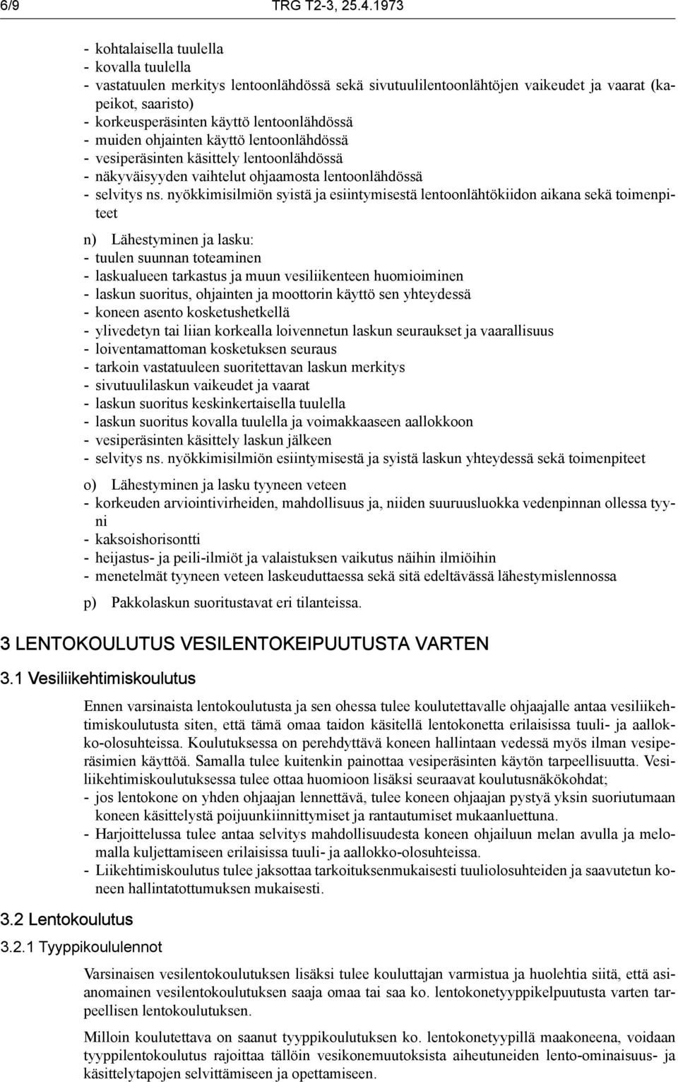 lentoonlähdössä - muiden ohjainten käyttö lentoonlähdössä - vesiperäsinten käsittely lentoonlähdössä - näkyväisyyden vaihtelut ohjaamosta lentoonlähdössä - selvitys ns.