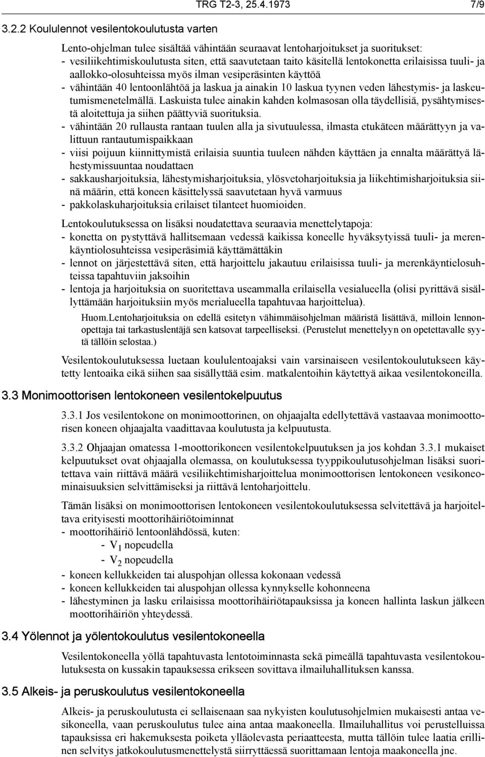 taito käsitellä lentokonetta erilaisissa tuuli- ja aallokko-olosuhteissa myös ilman vesiperäsinten käyttöä - vähintään 40 lentoonlähtöä ja laskua ja ainakin 10 laskua tyynen veden lähestymis- ja