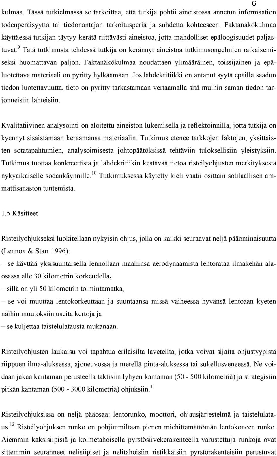 9 Tätä tutkimusta tehdessä tutkija on kerännyt aineistoa tutkimusongelmien ratkaisemiseksi huomattavan paljon.