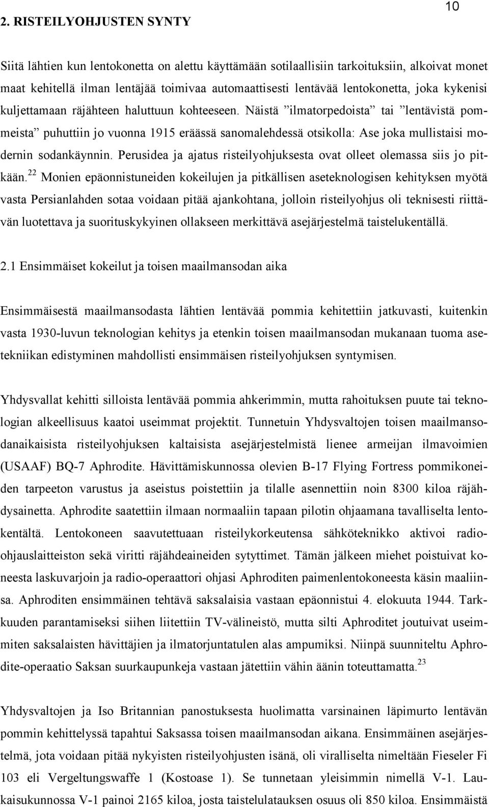 Näistä ilmatorpedoista tai lentävistä pommeista puhuttiin jo vuonna 1915 eräässä sanomalehdessä otsikolla: Ase joka mullistaisi modernin sodankäynnin.