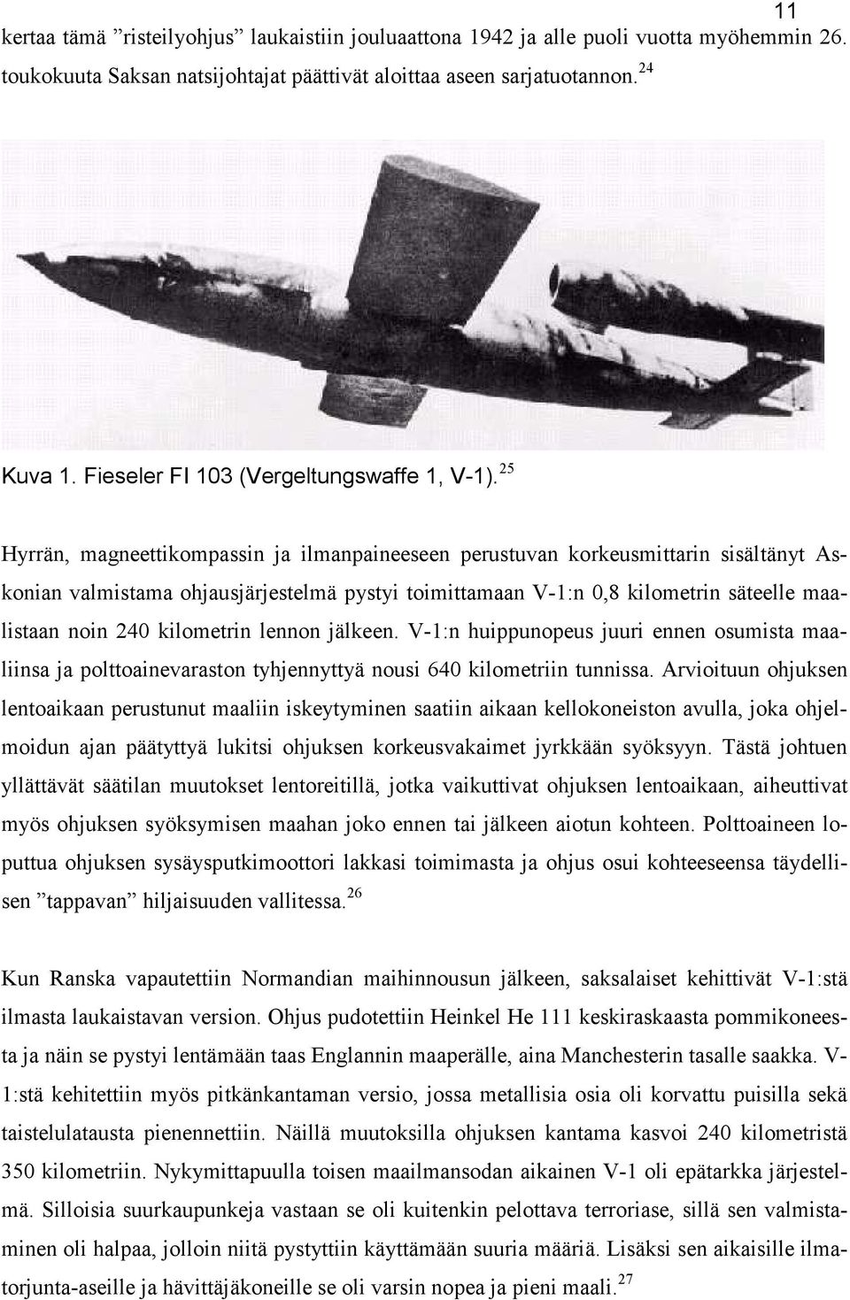 25 Hyrrän, magneettikompassin ja ilmanpaineeseen perustuvan korkeusmittarin sisältänyt Askonian valmistama ohjausjärjestelmä pystyi toimittamaan V-1:n 0,8 kilometrin säteelle maalistaan noin 240