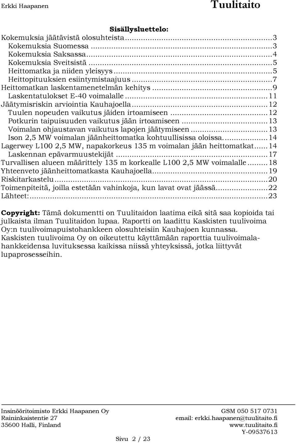 .. 12 Tuulen nopeuden vaikutus jäiden irtoamiseen... 12 Potkurin taipuisuuden vaikutus jään irtoamiseen... 13 Voimalan ohjaustavan vaikutus lapojen jäätymiseen.