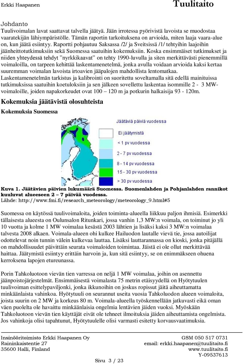 Raportti pohjautuu Saksassa /2/ ja Sveitsissä /1/ tehtyihin laajoihin jäänheittotutkimuksiin sekä Suomessa saatuihin kokemuksiin.