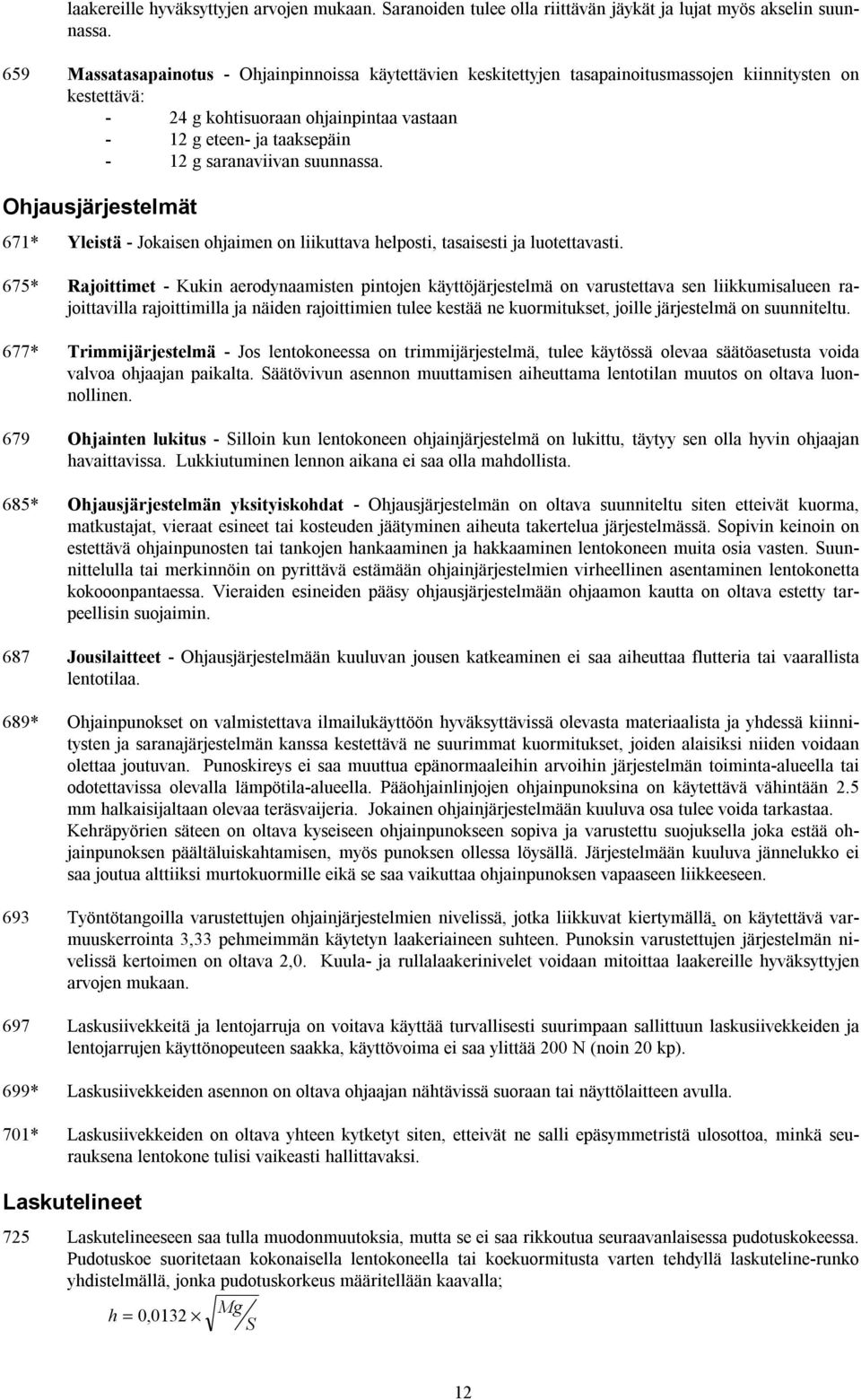 saranaviivan suunnassa. Ohjausjärjestelmät 671* Yleistä - Jokaisen ohjaimen on liikuttava helposti, tasaisesti ja luotettavasti.