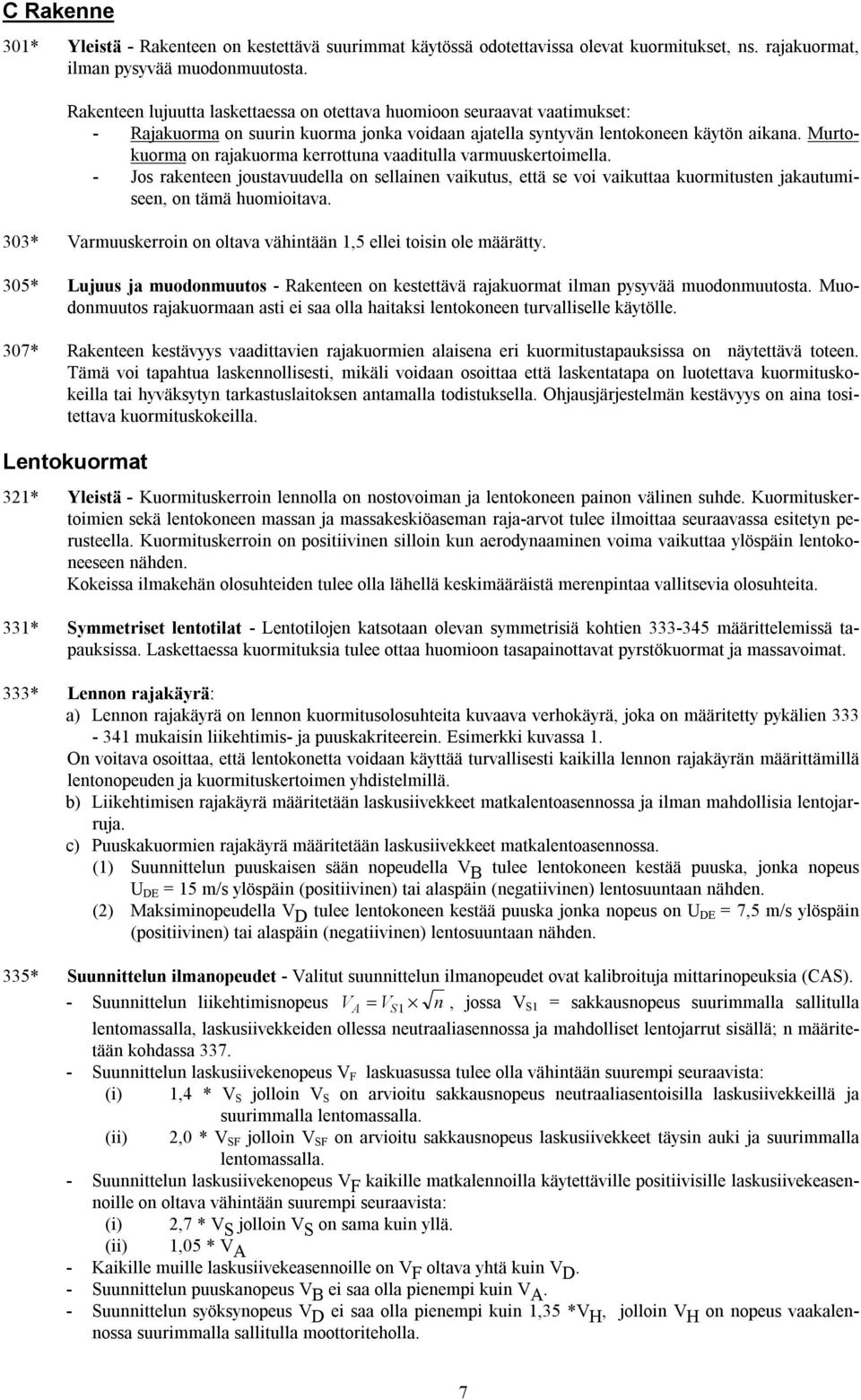 Murtokuorma on rajakuorma kerrottuna vaaditulla varmuuskertoimella. - Jos rakenteen joustavuudella on sellainen vaikutus, että se voi vaikuttaa kuormitusten jakautumiseen, on tämä huomioitava.