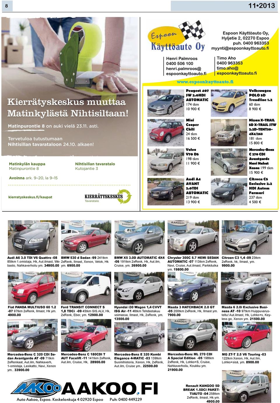 10. alkaen! Matinkylän kauppa Matinpurontie 8 Avoinna ark. 9 20, la 9 15 kierratyskeskus.fi/kaupat Nihtisillan tavaratalo Kutojantie 3 Peugeot 407 SW 2.