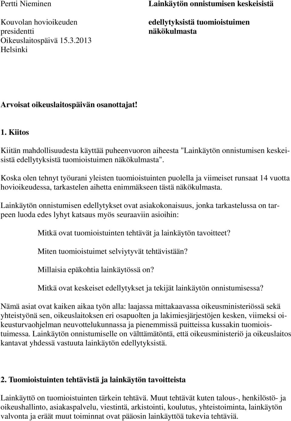 Kiitos Kiitän mahdollisuudesta käyttää puheenvuoron aiheesta "Lainkäytön onnistumisen keskeisistä edellytyksistä tuomioistuimen näkökulmasta".