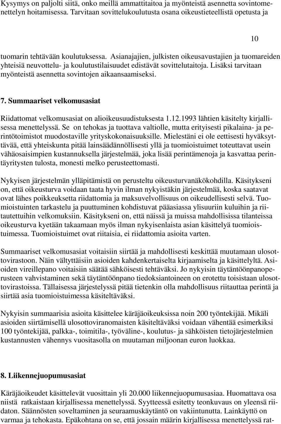 Asianajajien, julkisten oikeusavustajien ja tuomareiden yhteisiä neuvottelu- ja koulutustilaisuudet edistävät sovittelutaitoja. Lisäksi tarvitaan myönteistä asennetta sovintojen aikaansaamiseksi.