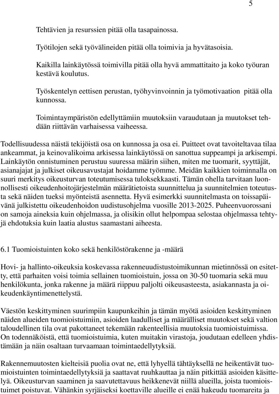 Toimintaympäristön edellyttämiin muutoksiin varaudutaan ja muutokset tehdään riittävän varhaisessa vaiheessa. Todellisuudessa näistä tekijöistä osa on kunnossa ja osa ei.
