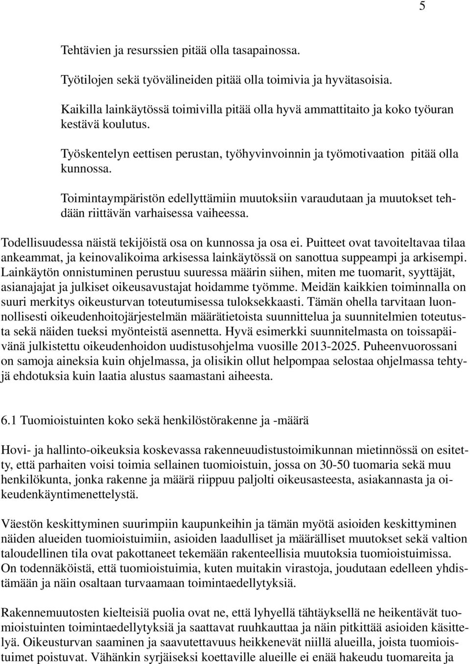 Toimintaympäristön edellyttämiin muutoksiin varaudutaan ja muutokset tehdään riittävän varhaisessa vaiheessa. Todellisuudessa näistä tekijöistä osa on kunnossa ja osa ei.