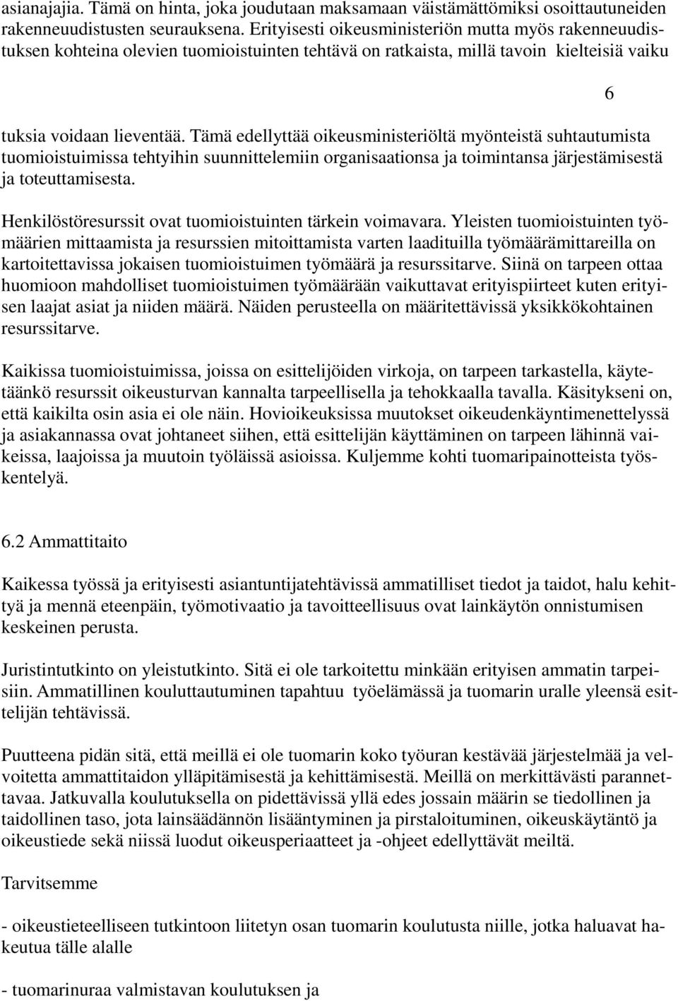 Tämä edellyttää oikeusministeriöltä myönteistä suhtautumista tuomioistuimissa tehtyihin suunnittelemiin organisaationsa ja toimintansa järjestämisestä ja toteuttamisesta.