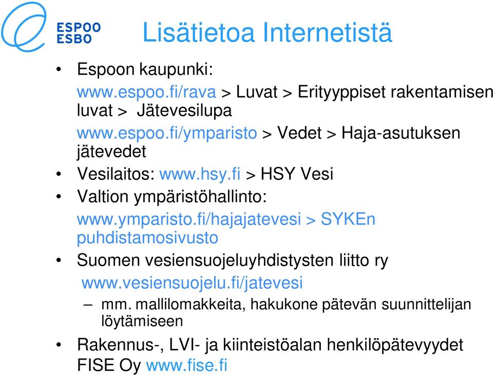 ymparisto.fi/hajajatevesi > SYKEn puhdistamosivusto Suomen vesiensuojeluyhdistysten liitto ry www.vesiensuojelu.fi/jatevesi mm.