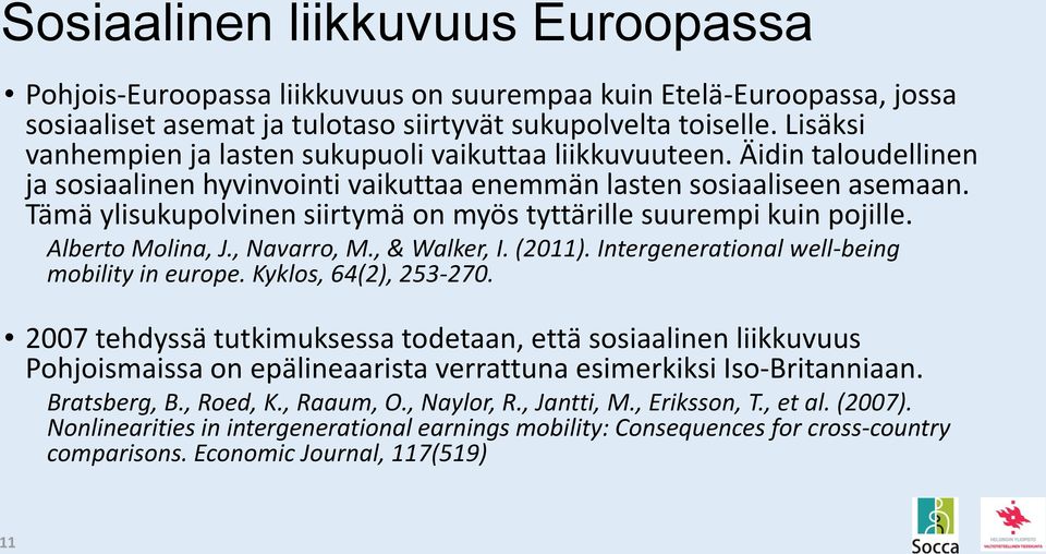 Tämä ylisukupolvinen siirtymä on myös tyttärille suurempi kuin pojille. Alberto Molina, J., Navarro, M., & Walker, I. (2011). Intergenerational well-being mobility in europe. Kyklos, 64(2), 253-270.