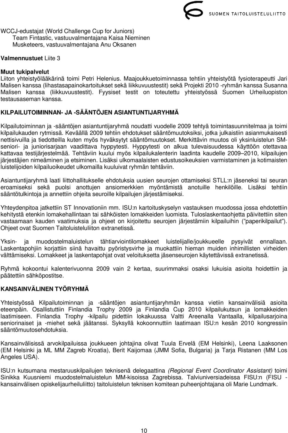 Maajoukkuetoiminnassa tehtiin yhteistyötä fysioterapeutti Jari Malisen kanssa (lihastasapainokartoitukset sekä liikkuvuustestit) sekä Projekti 2010 -ryhmän kanssa Susanna Malisen kanssa