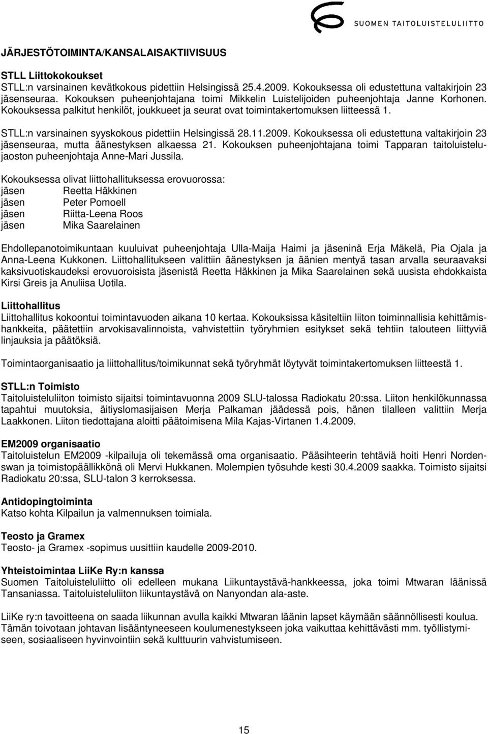 STLL:n varsinainen syyskokous pidettiin Helsingissä 28.11.2009. Kokouksessa oli edustettuna valtakirjoin 23 jäsenseuraa, mutta äänestyksen alkaessa 21.