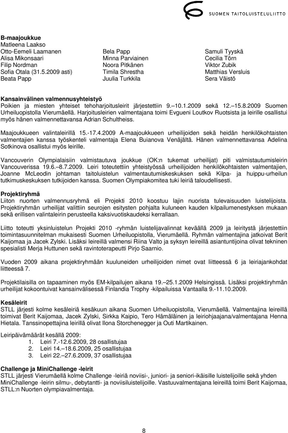 Poikien ja miesten yhteiset tehoharjoitusleirit järjestettiin 9. 10.1.2009 sekä 12. 15.8.2009 Suomen Urheiluopistolla Vierumäellä.