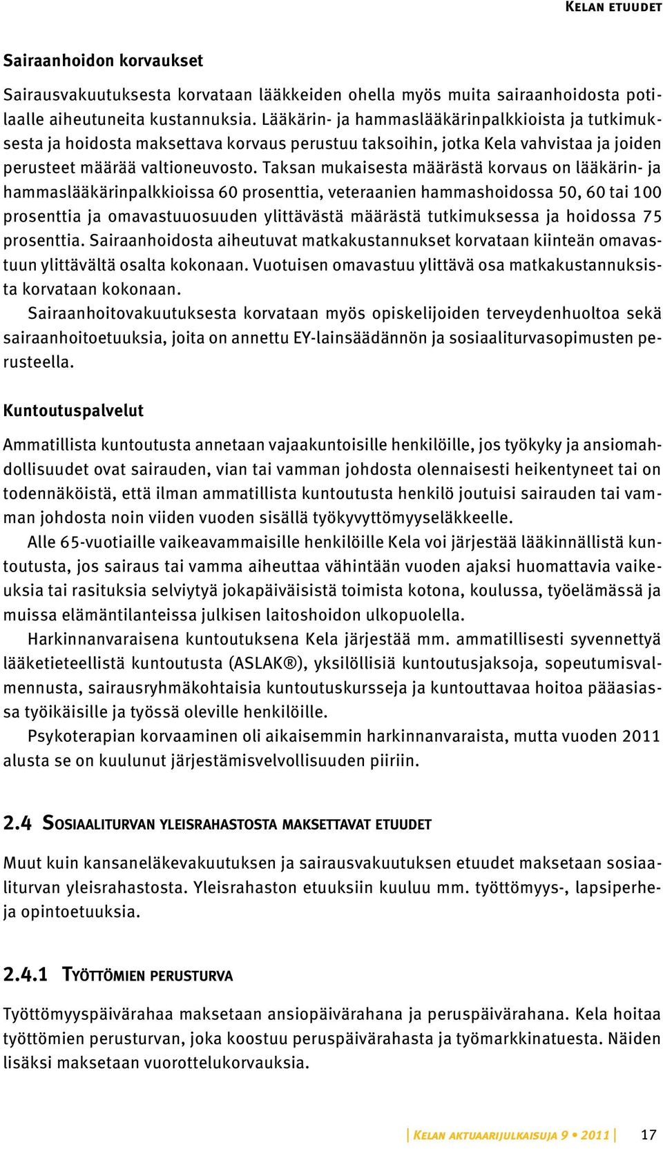 Taksan mukaisesta määrästä korvaus on lääkärin- ja hammaslääkärinpalkkioissa 60 prosenttia, veteraanien hammashoidossa 50, 60 tai 100 prosenttia ja omavastuuosuuden ylittävästä määrästä tutkimuksessa