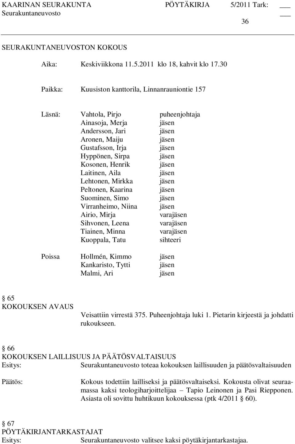 Lehtonen, Mirkka Peltonen, Kaarina Suominen, Simo Virranheimo, Niina Airio, Mirja vara Sihvonen, Leena vara Tiainen, Minna vara Kuoppala, Tatu sihteeri Poissa Hollmén, Kimmo Kankaristo, Tytti Malmi,