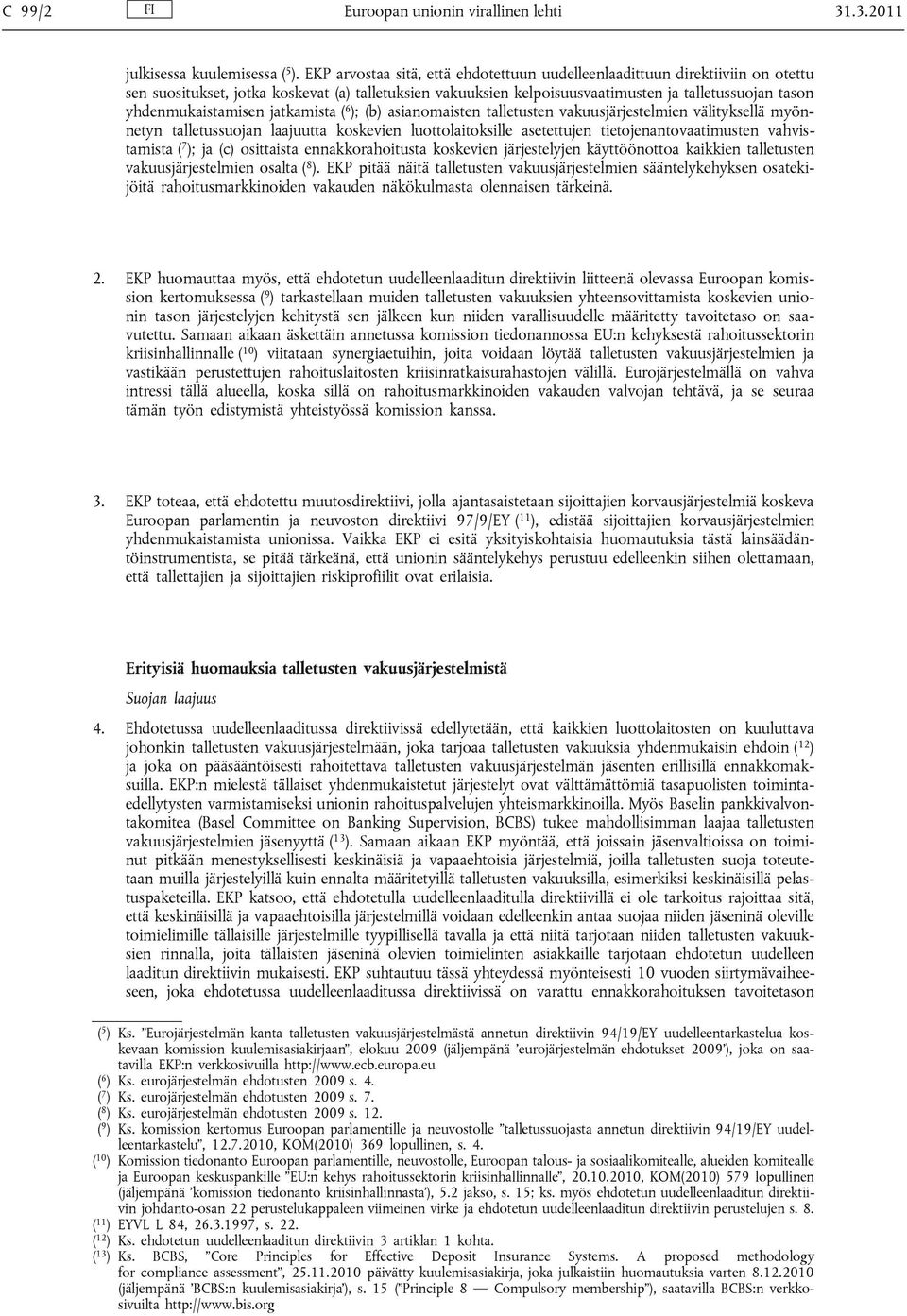 yhdenmukaistamisen jatkamista ( 6 ); (b) asianomaisten talletusten vakuusjärjestelmien välityksellä myönnetyn talletussuojan laajuutta koskevien luottolaitoksille asetettujen tietojenantovaatimusten