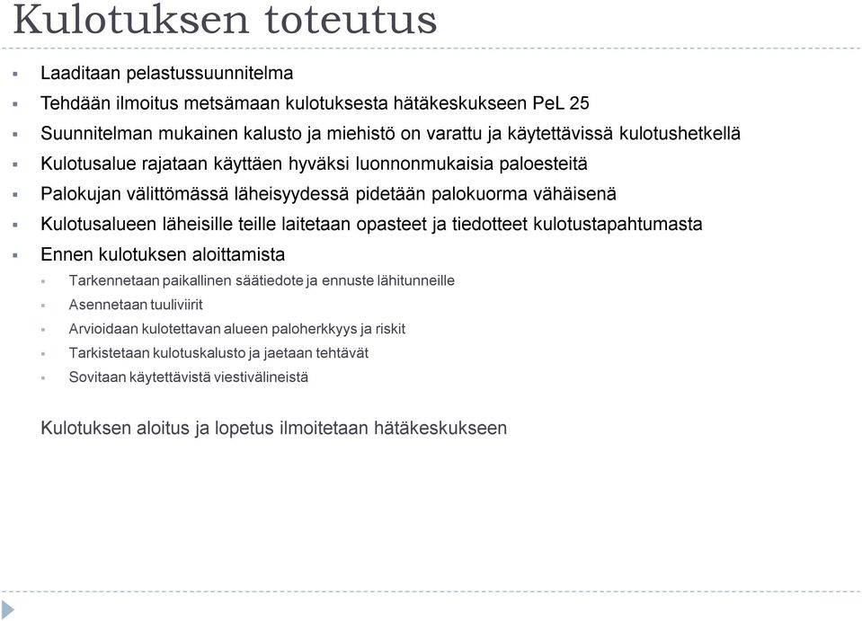 laitetaan opasteet ja tiedotteet kulotustapahtumasta Ennen kulotuksen aloittamista Tarkennetaan paikallinen säätiedote ja ennuste lähitunneille Asennetaan tuuliviirit Arvioidaan