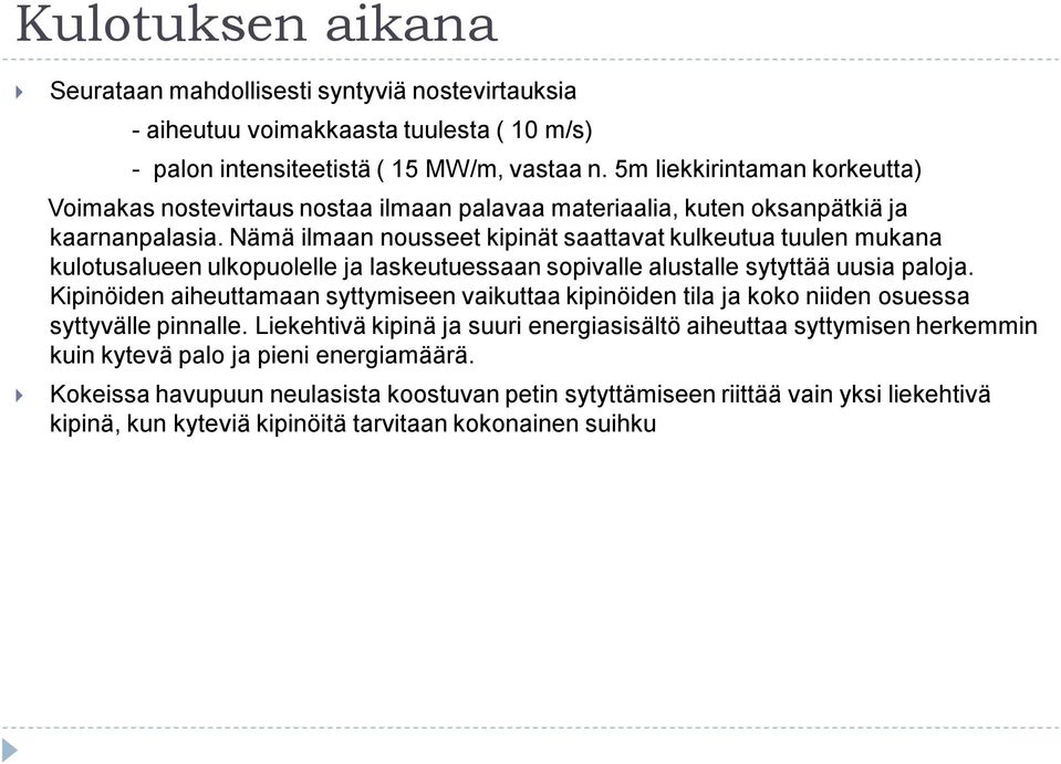 Nämä ilmaan nousseet kipinät saattavat kulkeutua tuulen mukana kulotusalueen ulkopuolelle ja laskeutuessaan sopivalle alustalle sytyttää uusia paloja.