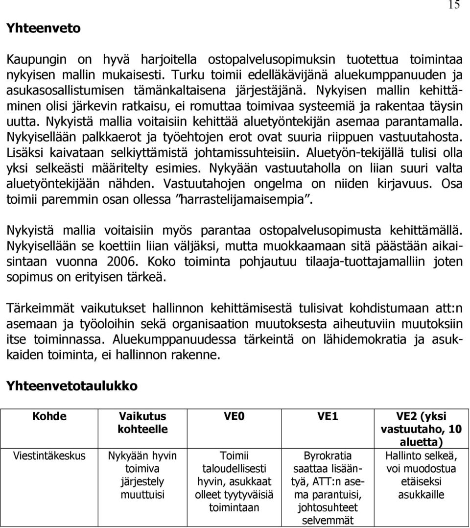 Nykyisen mallin kehittäminen olisi järkevin ratkaisu, ei romuttaa toimivaa systeemiä ja rakentaa täysin uutta. Nykyistä mallia voitaisiin kehittää aluetyöntekijän asemaa parantamalla.