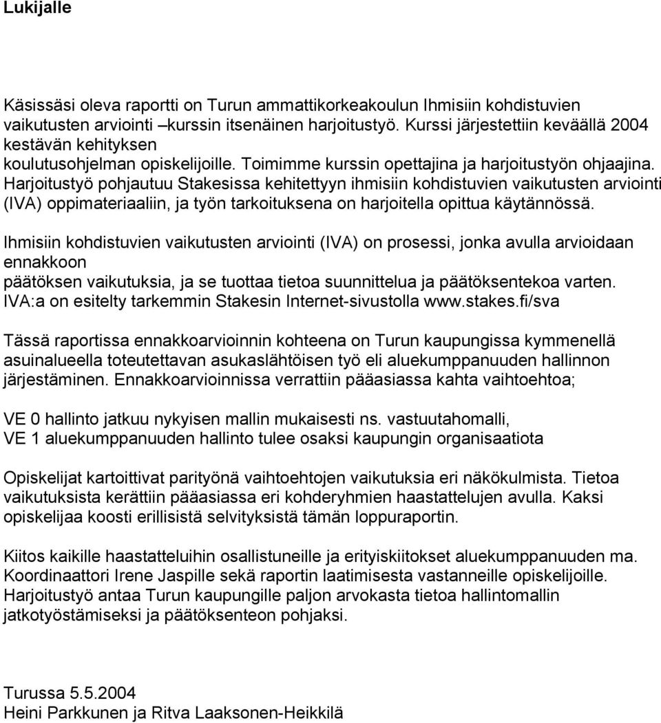 Harjoitustyö pohjautuu Stakesissa kehitettyyn ihmisiin kohdistuvien vaikutusten arviointi (IVA) oppimateriaaliin, ja työn tarkoituksena on harjoitella opittua käytännössä.