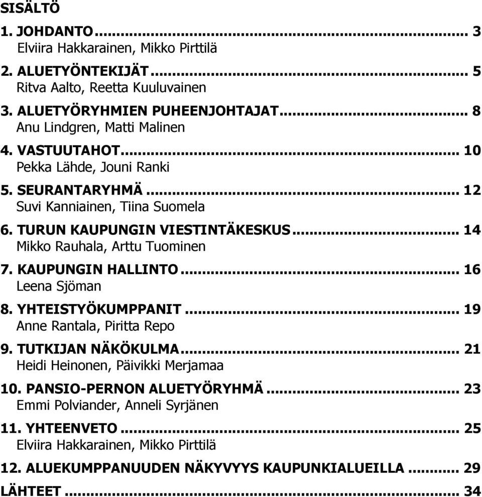 .. 14 Mikko Rauhala, Arttu Tuominen 7. KAUPUNGIN HALLINTO... 16 Leena Sjöman 8. YHTEISTYÖKUMPPANIT... 19 Anne Rantala, Piritta Repo 9. TUTKIJAN NÄKÖKULMA.