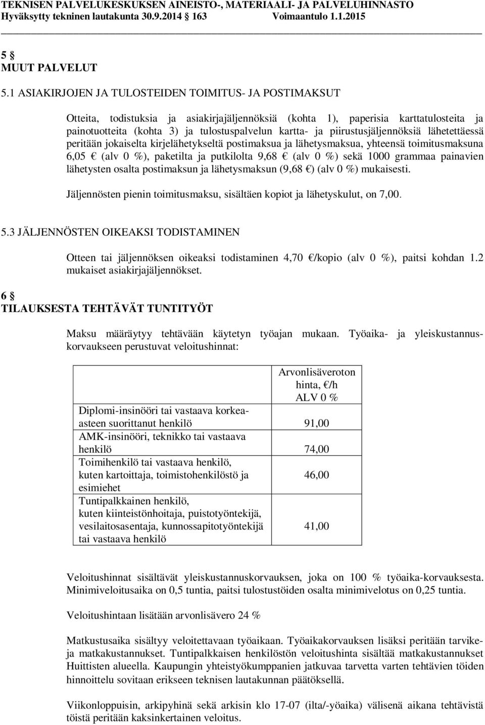 piirustusjäljennöksiä lähetettäessä peritään jokaiselta kirjelähetykseltä postimaksua ja lähetysmaksua, yhteensä toimitusmaksuna 6,05 (alv 0 %), paketilta ja putkilolta 9,68 (alv 0 %) sekä 1000