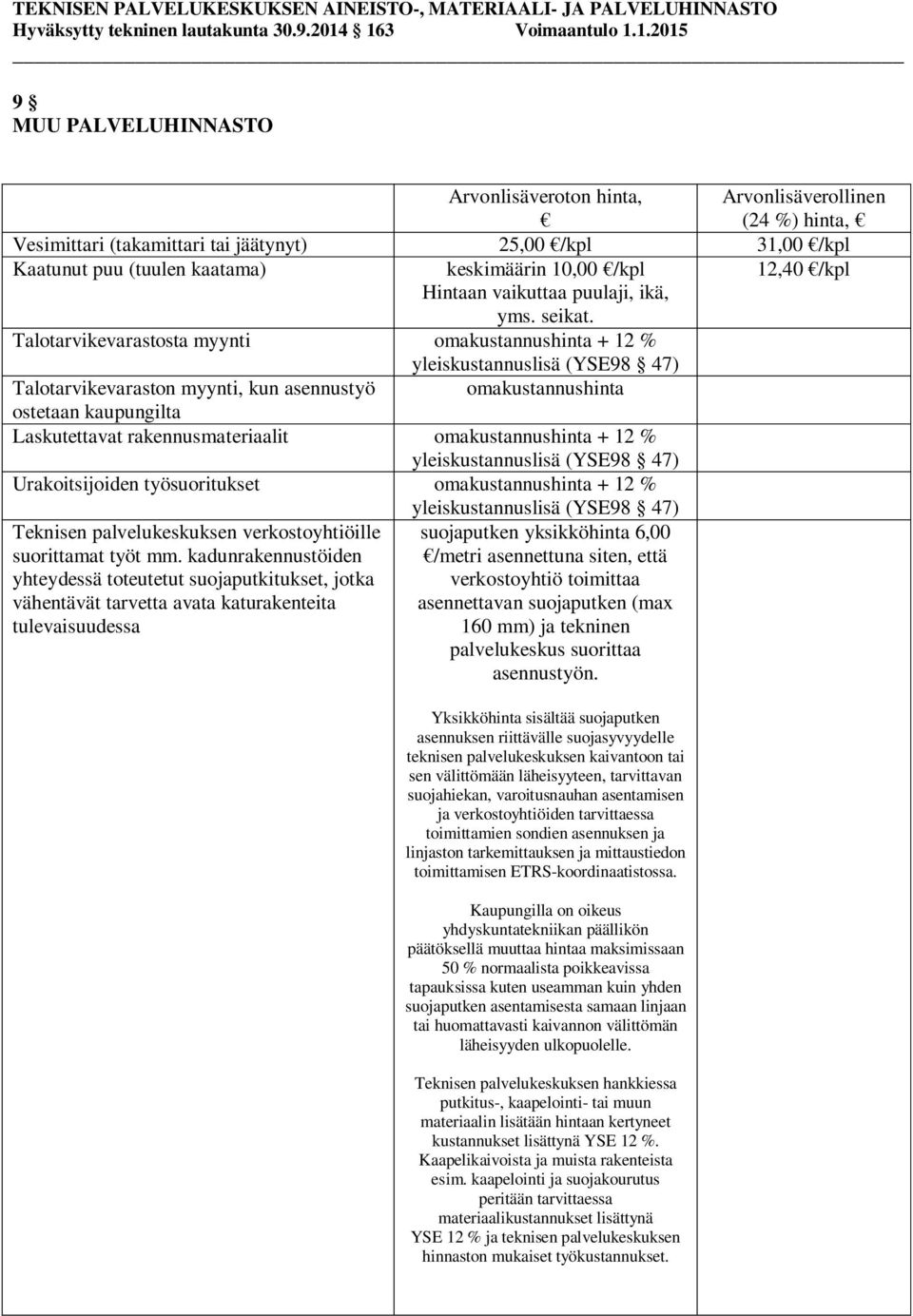 Talotarvikevarastosta myynti omakustannushinta + 12 % yleiskustannuslisä (YSE98 47) Talotarvikevaraston myynti, kun asennustyö omakustannushinta ostetaan kaupungilta Laskutettavat rakennusmateriaalit