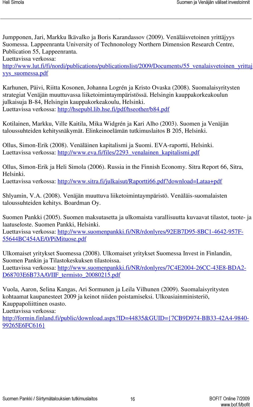 fi/fi/nordi/publications/publicationslist/2009/documents/55_venalaisvetoinen_yrittaj yys_suomessa.pdf Karhunen, Päivi, Riitta Kosonen, Johanna Logrén ja Kristo Ovaska (2008).