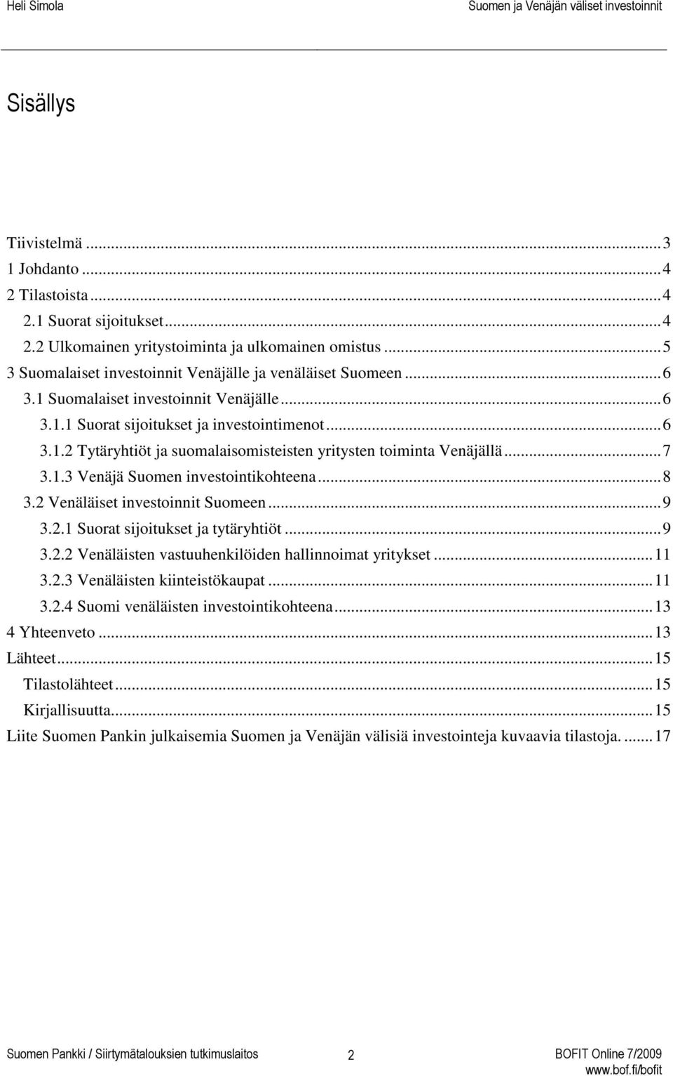 .. 7 3.1.3 Venäjä Suomen investointikohteena... 8 3.2 Venäläiset investoinnit Suomeen... 9 3.2.1 Suorat sijoitukset ja tytäryhtiöt... 9 3.2.2 Venäläisten vastuuhenkilöiden hallinnoimat yritykset.