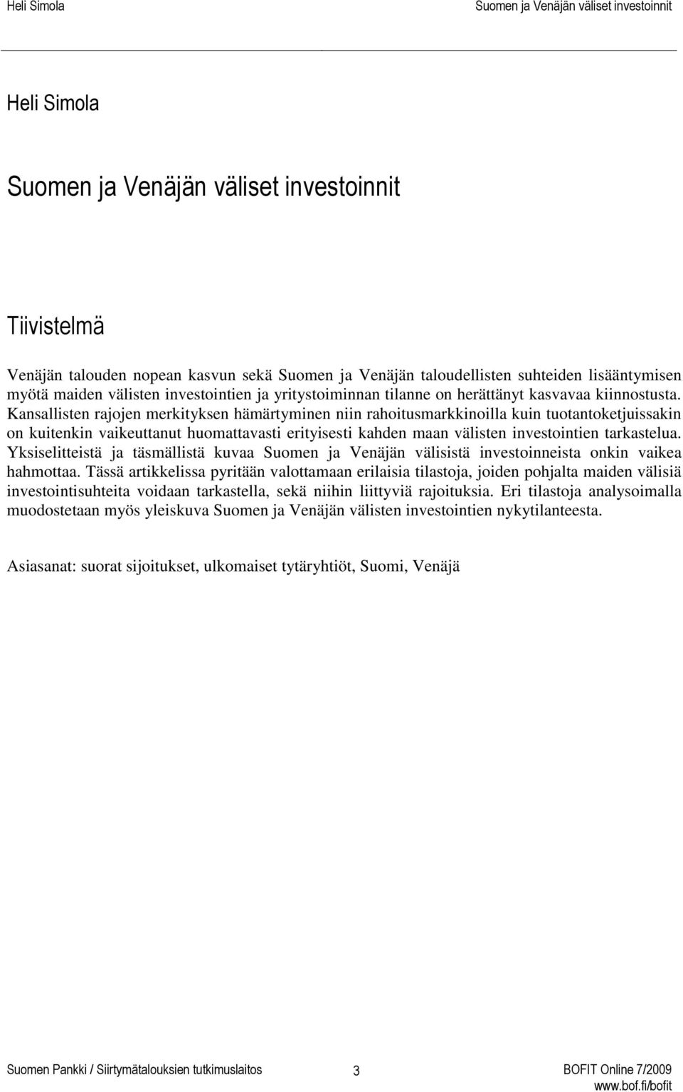 Kansallisten rajojen merkityksen hämärtyminen niin rahoitusmarkkinoilla kuin tuotantoketjuissakin on kuitenkin vaikeuttanut huomattavasti erityisesti kahden maan välisten investointien tarkastelua.