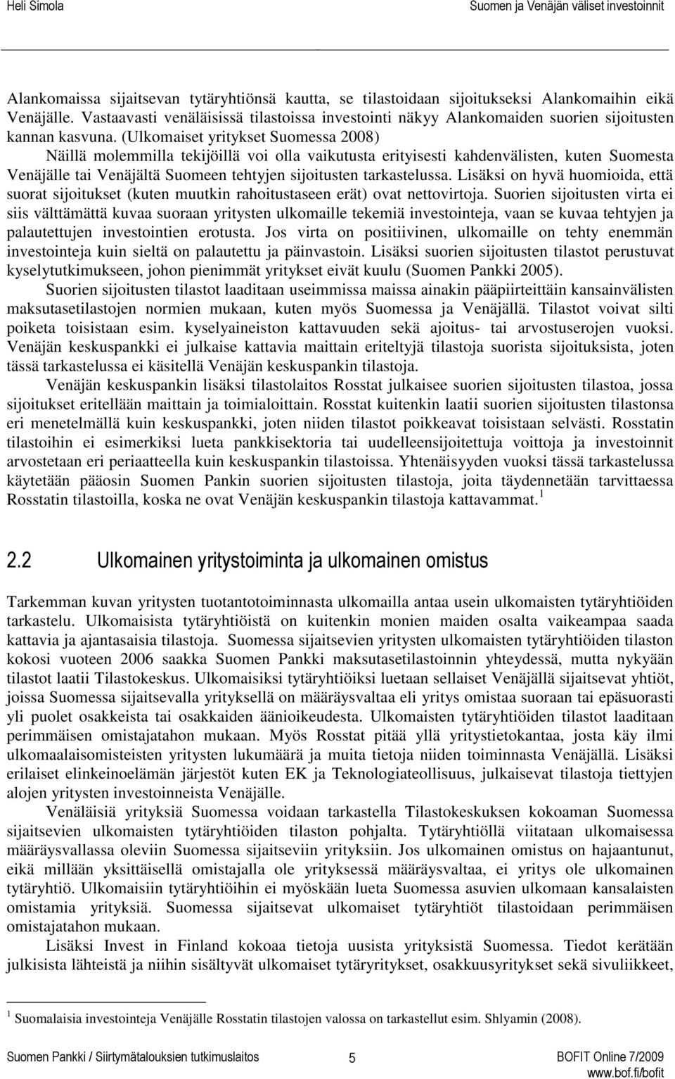 (Ulkomaiset yritykset Suomessa 2008) Näillä molemmilla tekijöillä voi olla vaikutusta erityisesti kahdenvälisten, kuten Suomesta Venäjälle tai Venäjältä Suomeen tehtyjen sijoitusten tarkastelussa.