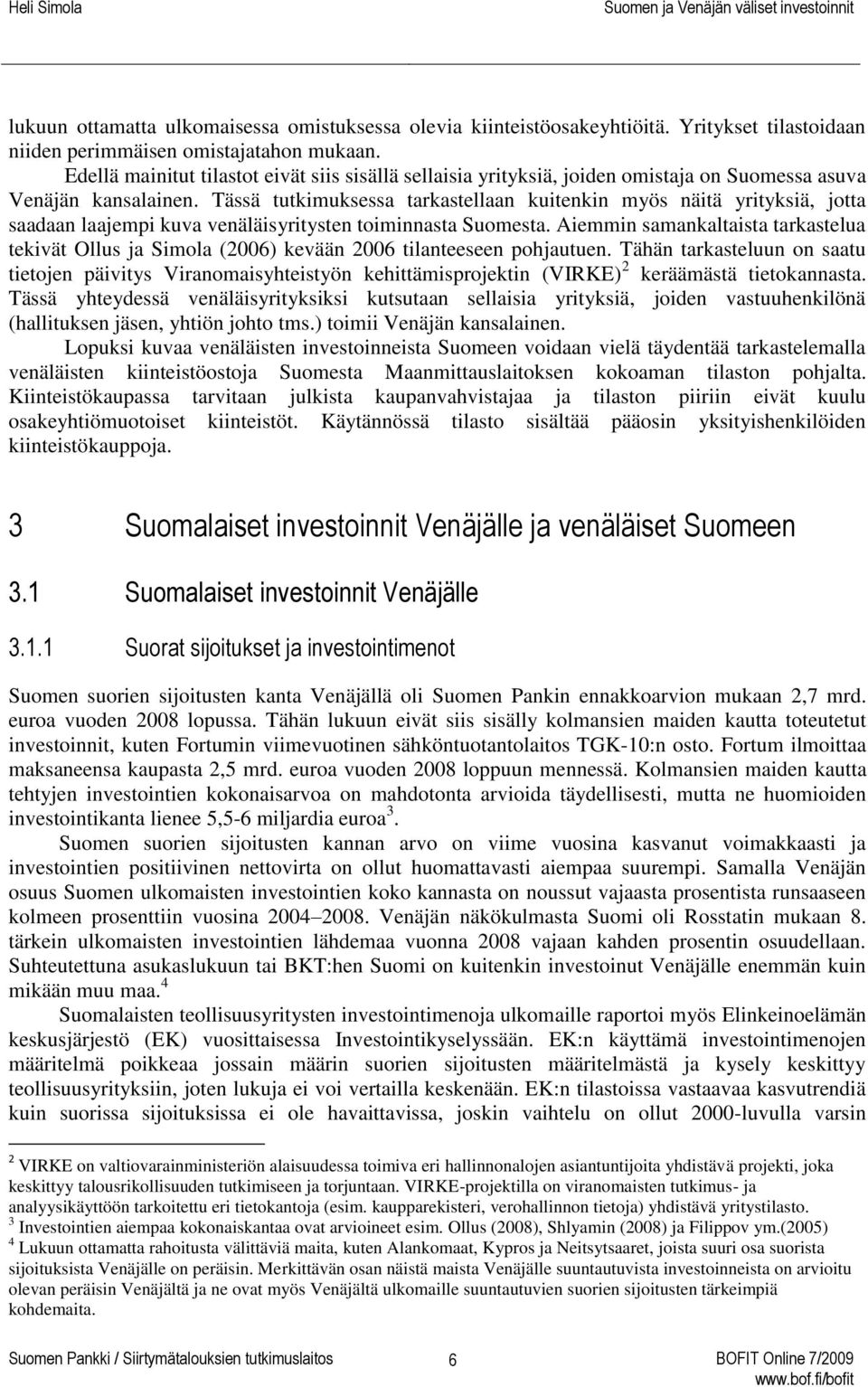 Tässä tutkimuksessa tarkastellaan kuitenkin myös näitä yrityksiä, jotta saadaan laajempi kuva venäläisyritysten toiminnasta Suomesta.