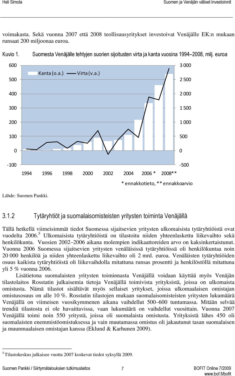 3.1.2 Tytäryhtiöt ja suomalaisomisteisten yritysten toiminta Venäjällä Tällä hetkellä viimeisimmät tiedot Suomessa sijaitsevien yritysten ulkomaisista tytäryhtiöistä ovat vuodelta 2006.