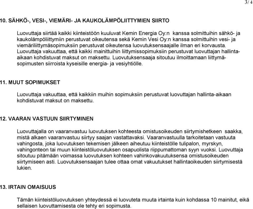 Kemin Vesi Oy:n kanssa solmittuihin vesi- ja viemäriliittymäsopimuksiin perustuvat oikeutensa luovutuksensaajalle ilman eri korvausta.