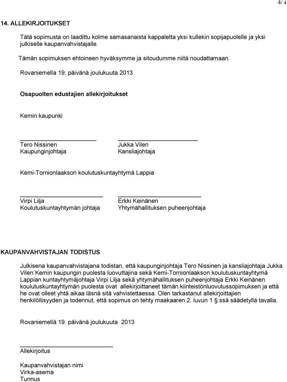 päivänä joulukuuta 2013 Osapuolten edustajien allekirjoitukset Kemin kaupunki Tero Nissinen Kaupunginjohtaja Jukka Vilen Kansliajohtaja Kemi-Tornionlaakson koulutuskuntayhtymä Lappia Virpi Lilja
