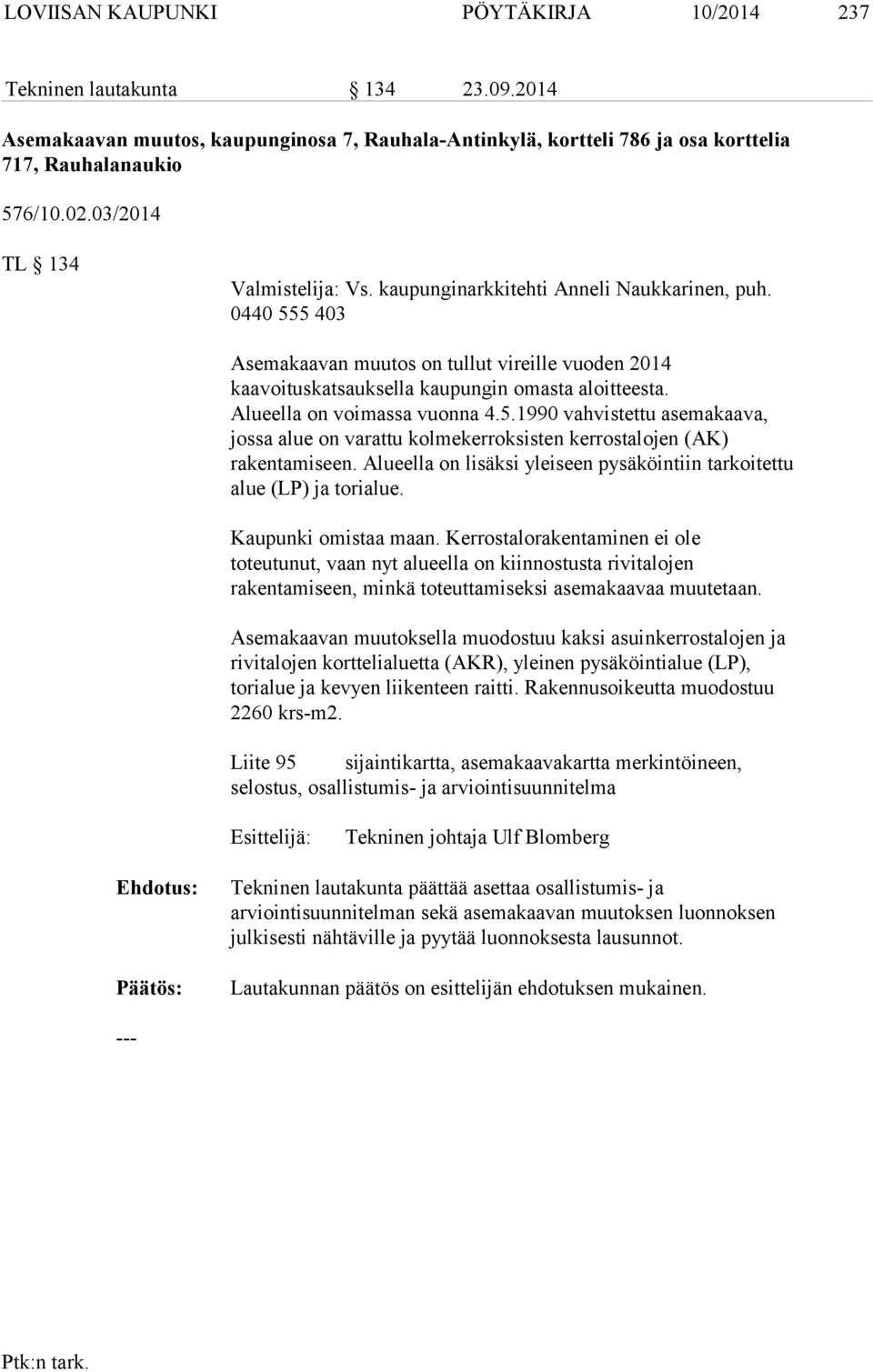 Alueella on voimassa vuonna 4.5.1990 vahvistettu asemakaava, jossa alue on varattu kolmekerroksisten kerrostalojen (AK) rakentamiseen.