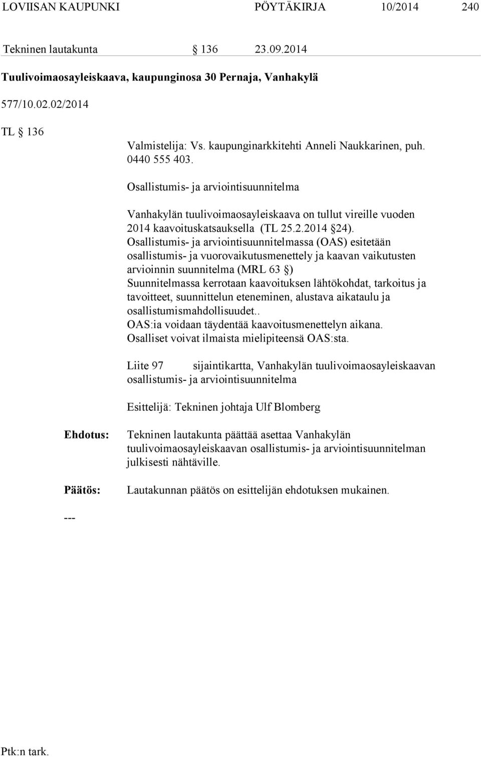 Osallistumis- ja arviointisuunnitelmassa (OAS) esitetään osallistumis- ja vuorovaikutusmenettely ja kaavan vaikutusten arvioinnin suunnitelma (MRL 63 ) Suunnitelmassa kerrotaan kaavoituksen